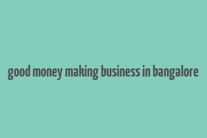 good money making business in bangalore