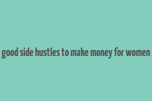 good side hustles to make money for women