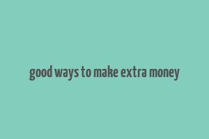 good ways to make extra money