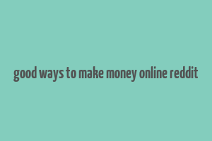 good ways to make money online reddit