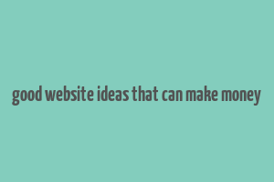 good website ideas that can make money