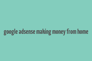 google adsense making money from home