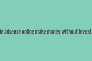 google adsense online make money without investment