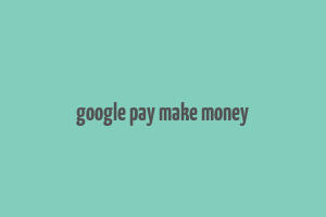 google pay make money