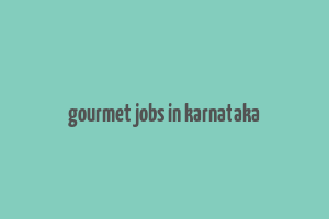 gourmet jobs in karnataka