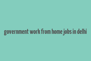 government work from home jobs in delhi