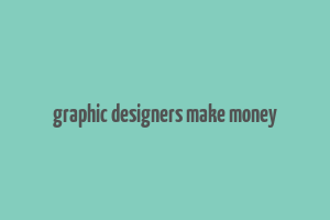 graphic designers make money