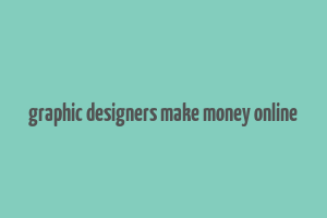 graphic designers make money online