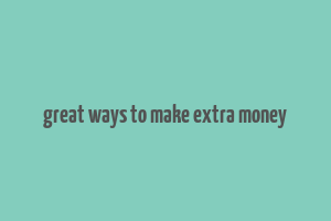 great ways to make extra money