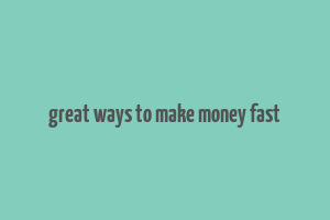 great ways to make money fast