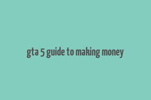 gta 5 guide to making money