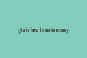 gta iv how to make money