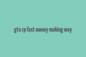 gta rp fast money making way