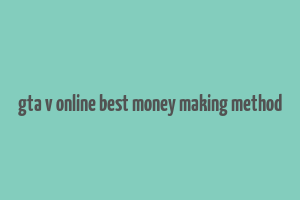 gta v online best money making method