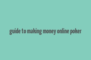 guide to making money online poker