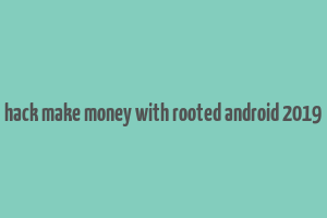 hack make money with rooted android 2019