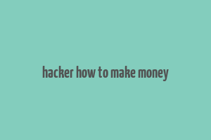 hacker how to make money