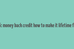 hdfc money back credit how to make it lifetime free