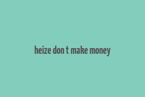 heize don t make money