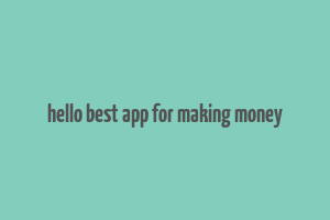 hello best app for making money