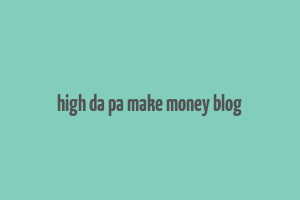 high da pa make money blog