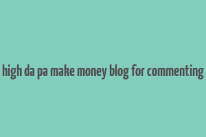 high da pa make money blog for commenting