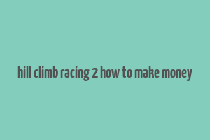 hill climb racing 2 how to make money