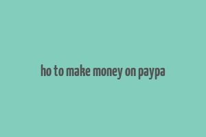 ho to make money on paypa