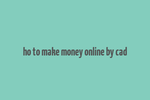 ho to make money online by cad