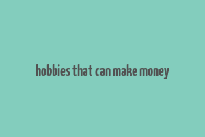 hobbies that can make money