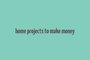 home projects to make money