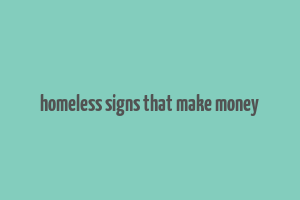 homeless signs that make money