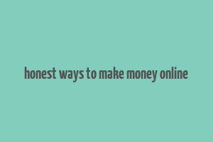 honest ways to make money online