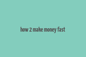 how 2 make money fast