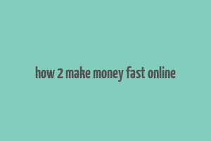 how 2 make money fast online