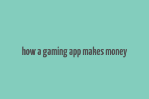 how a gaming app makes money