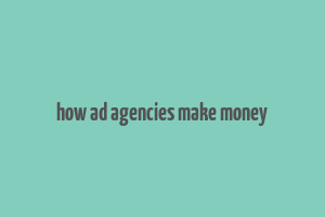 how ad agencies make money