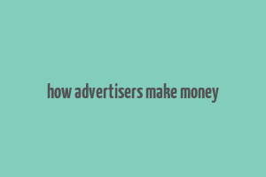 how advertisers make money