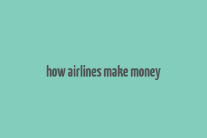 how airlines make money