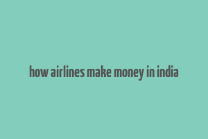 how airlines make money in india