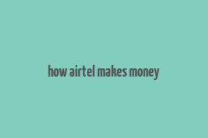 how airtel makes money