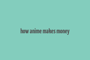 how anime makes money