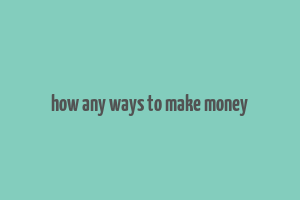 how any ways to make money