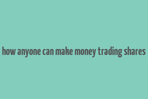 how anyone can make money trading shares