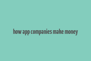 how app companies make money