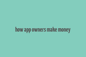 how app owners make money