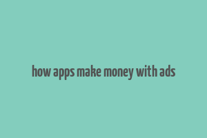 how apps make money with ads