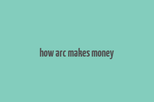 how arc makes money