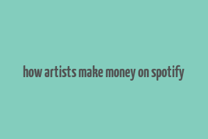 how artists make money on spotify