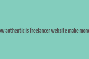 how authentic is freelancer website make money